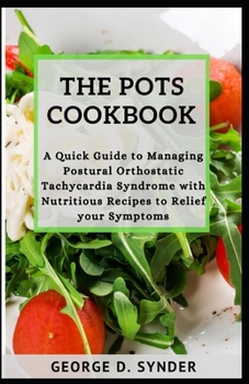 Paperback The Pots Cookbook: A Quick Guide to Managing Postural Orthostatic Tachycardia Syndrome with Nutritious Recipes to Relief your Symptoms Book