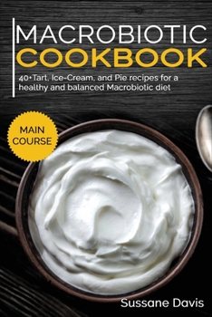 Paperback Macrobiotic Cookbook: 40+Tart, Ice-Cream, and Pie recipes for a healthy and balanced Macrobiotic diet Book