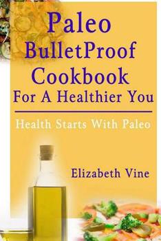 Paperback Paleo Bulletproof Cookbook For A Healthier You: Health Starts With Paleo Book
