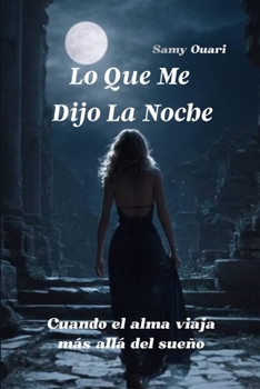 Lo que me dijo la noche: Cuando el alma viaja más allá del sueño (El Alma en Luz) (Spanish Edition)