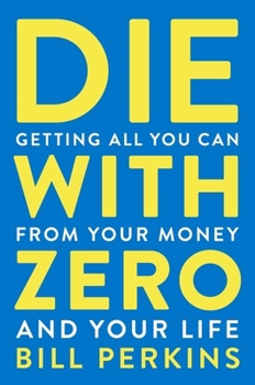Paperback Die with Zero: Getting All You Can from Your Money and Your Life Book