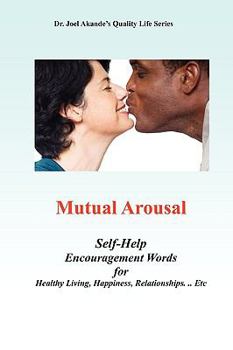 Paperback Mutual Arousal. Self-Help Encouragement Words, for Healthy Living, Happiness, Relationships ... Etc Book