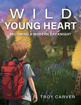Paperback Wild Young Heart: Becoming a Modern Day Knight Book