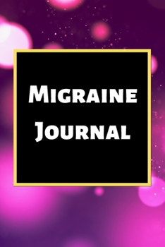 Migraine Journal: Headache Book, Migraine Headache Log, Chronic Headache/Migraine Management. Record Severity, Duration, Triggers Symptoms & Notes