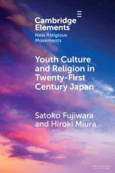 Youth Culture and Religion in Twenty-First Century Japan: From Hyper-real to 2.5-Dimensional Religion (Elements in New Religious Movements)