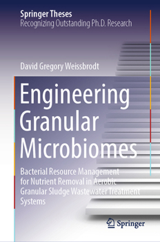 Hardcover Engineering Granular Microbiomes: Bacterial Resource Management for Nutrient Removal in Aerobic Granular Sludge Wastewater Treatment Systems Book