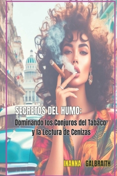 Curso de Conjuro del Tabaco e Interpretación de las Cenizas (Arcanos Desvelados: Secretos Ancestrales) (Spanish Edition)