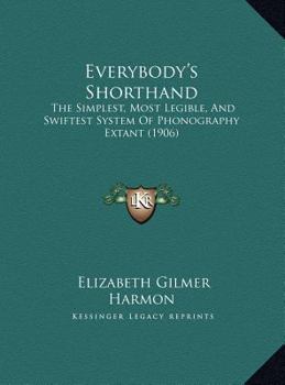 Hardcover Everybody's Shorthand: The Simplest, Most Legible, And Swiftest System Of Phonography Extant (1906) Book