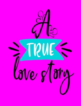 A True Love Story: Journal Graitude Composition Book 110 Lined Pages,8.5 x 11, Soft Cover,Love Journal,Couples Scrapbook,Notebook for Valentine