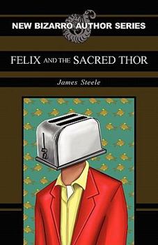 Felix and the Sacred Thor - Book  of the New Bizarro Author Series