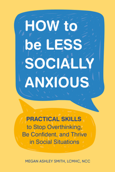 Paperback How to Be Less Socially Anxious: Practical Skills to Stop Overthinking, Be Confident, and Thrive in Social Situations Book