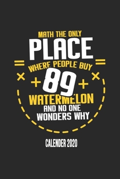 Math The Only Place Where People Buy 89 Watermelon And No One Wonders Why Calender 2020: Funny Cool Maths Calender 2020 | Monthly & Weekly Planner - ... Math Students, Math Lovers,mathematicians