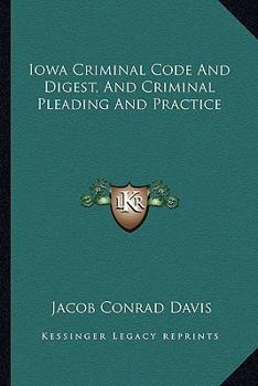 Paperback Iowa Criminal Code And Digest, And Criminal Pleading And Practice Book