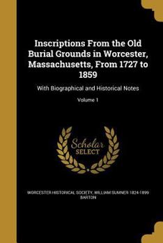 Paperback Inscriptions From the Old Burial Grounds in Worcester, Massachusetts, From 1727 to 1859: With Biographical and Historical Notes; Volume 1 Book