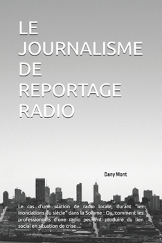 LE JOURNALISME DE REPORTAGE RADIO: Le cas d'une station de radio locale, durant "les inondations du siècle" dans la Somme : Ou, comment les ... en situation de crise ... (French Edition)