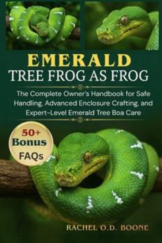 EMERALD TREE BOAS AS PETS: The Complete Owner’s Handbook for Safe Handling, Advanced Enclosure Crafting, and Expert-Level Emerald Tree Boa Care