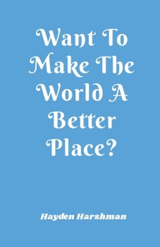 Paperback Want To Make The World A Better Place? Book