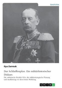 Paperback Der Schlieffenplan. Ein militärhistorischer Diskurs: Die militärische Realität 1914, die militärstrategische Planung und Ausführung vor dem Ersten Wel [German] Book
