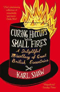 Paperback Curing Hiccups with Small Fires: A Delightful Miscellany of Great British Eccentrics Book