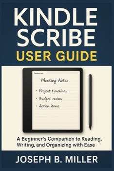 Paperback Kindle Scribe User Guide: A Beginner’s Companion to Reading, Writing, and Organizing with Ease Book