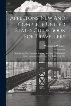 Paperback Appletons' New And Complete United States Guide Book For Travellers: Embracing The Northern, Eastern, Southern, And Western States, Canada, Nova Scoti Book