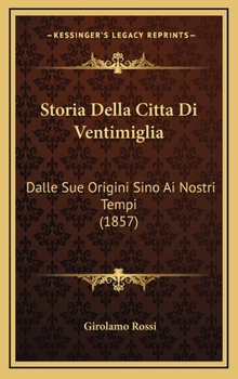 Hardcover Storia Della Citta Di Ventimiglia: Dalle Sue Origini Sino Ai Nostri Tempi (1857) [Italian] Book