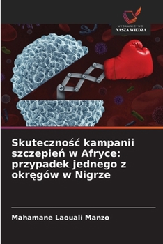 Skutecznosc kampanii szczepien w Afryce: przypadek jednego z okregów w Nigrze (Polish Edition)