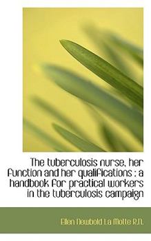 The Tuberculosis Nurse, Her Function and Her Qualifications : A handbook for practical workers in Th