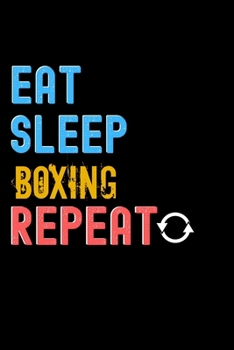 Eat, Sleep, Boxing, Repeat Notebook - Boxing Funny Gift: Lined Notebook / Journal Gift, 120 Pages, 6x9, Soft Cover, Matte Finish