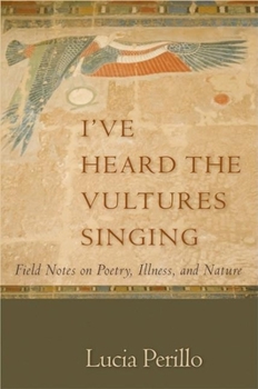 Hardcover I've Heard the Vultures Singing: Field Notes on Poetry, Illness, and Nature Book