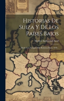 Hardcover Historias De Suiza Y De Los Países Bajos: Desde Los Tiempos Más Remotos Hasta 1840... [Spanish] Book