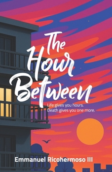 Paperback The Hour Between: Life gives you hours. Death gives you one more. Book