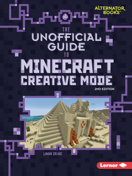 The Unofficial Guide to Minecraft Creative Mode, 2nd Edition (My Minecraft Second Editions (Alternator Books (R)))