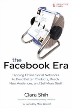 Paperback The Facebook Era: Tapping Online Social Networks to Build Better Products, Reach New Audiences, and Sell More Stuff Book