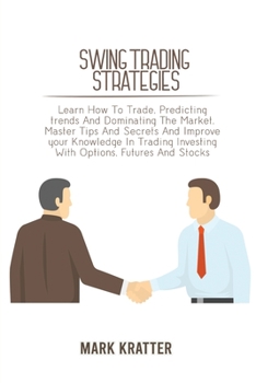 Paperback Swing Trading Strategies: Learn How To Trade, Predicting trends And Dominating The Market. Master Tips And Secrets And Improve your Knowledge In Book