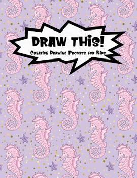 Paperback Draw This!: 100 Drawing Prompts for Kids Pink Mermaid Seahorse Version 1 Book