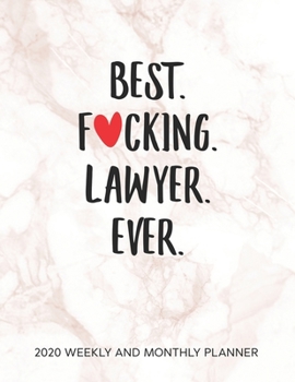 Best Fucking Lawyer Ever 2020 Weekly And Monthly Planner: Adult Humor Paralegal Appreciation Gift. 54 Weeks Calendar Appointment Schedule Tracker Organizer for Awesome Attorneys.
