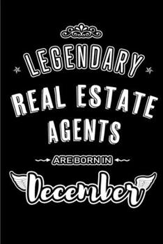 Legendary Real Estate Agents are born in December: Blank Lined profession Journal Notebooks Diary as Appreciation, Birthday, Welcome, Farewell, Thank ... & friends. Alternative to B-day present Card