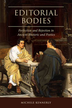 Editorial Bodies: Perfection and Rejection in Ancient Rhetoric and Poetics - Book  of the Studies in Rhetoric & Communication