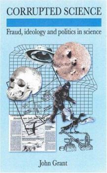 Corrupted Science: Fraud, Ideology and Politics in Science - Book  of the John Grant's Science