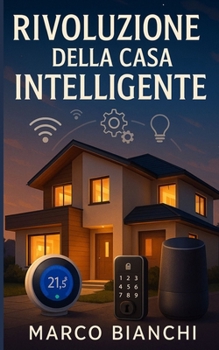 Rivoluzione della Casa Intelligente: Guida pratica per una casa intelligente e sicura (Italian Edition)