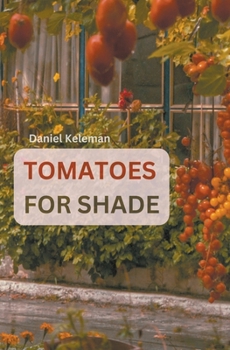 Paperback Shade Tolerant Tomato Varieties: 28 varieties, 7 tips and motivation for growing in the shade Book