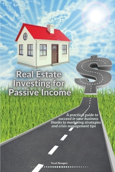 Paperback Real Estate Investing for Passive Income: A practical guide to succeed in your business thanks to marketing strategies and crisis management tips Book