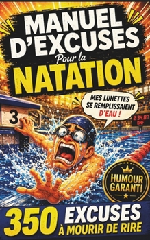 MANUEL D'EXCUSES POUR LA NATATION: 350 justifications imparables pour rater comme un pro - Humour garanti- cadeau nageur amusant pour homme, femme et ... Éditions du Sport Populaire) (French Edition)