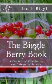 Paperback The Biggle Berry Book: A Condensed Treatise on the Culture of Berries Book