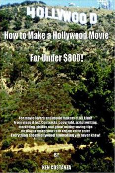 Hardcover How to Make a Hollywood Movie for Under $800!: For Movie Lovers and Movie Makers of All Kind! from Steps A to Z. Contracts, Copyright, Script Writing, Book