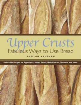 Paperback Upper Crusts: Fabulous Ways to Use Bread: Delectable Recipes for Appetizers, Soups, Salads, Main Courses, Desserts, and More Book