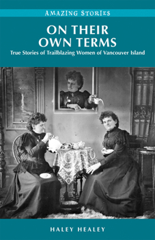 Paperback On Their Own Terms: True Stories of Trailblazing Women of Vancouver Island Book