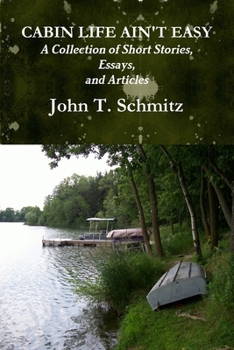 Paperback Cabin Life Ain't Easy: A Collection of Short Stories, Essays, and Articles Book