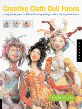 Paperback Creative Cloth Doll Faces: Using Paints, Pastels, Fibers, Beading, Collage, and Sculpting Techniques Book